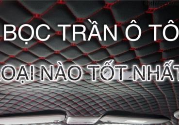 Bọc trần ô tô? Loại nào phù hợp?